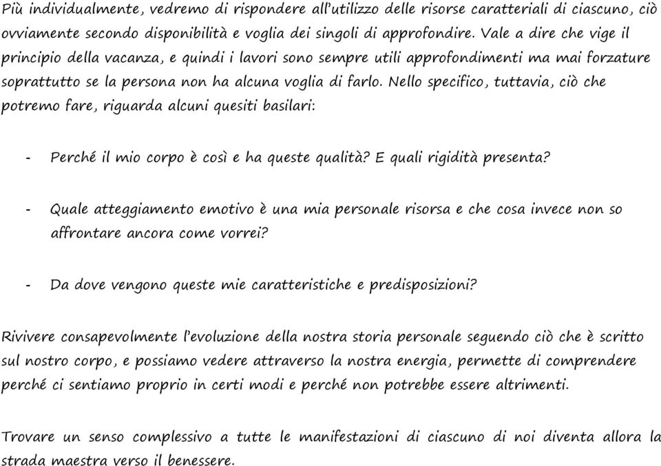 Nello specifico, tuttavia, ciò che potremo fare, riguarda alcuni quesiti basilari: - Perché il mio corpo è così e ha queste qualità? E quali rigidità presenta?