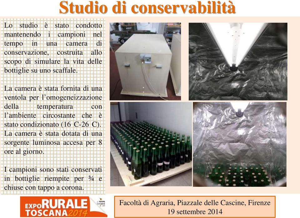 La camera è stata fornita di una ventola per l omogeneizzazione della temperatura con l ambiente circostante che è stato