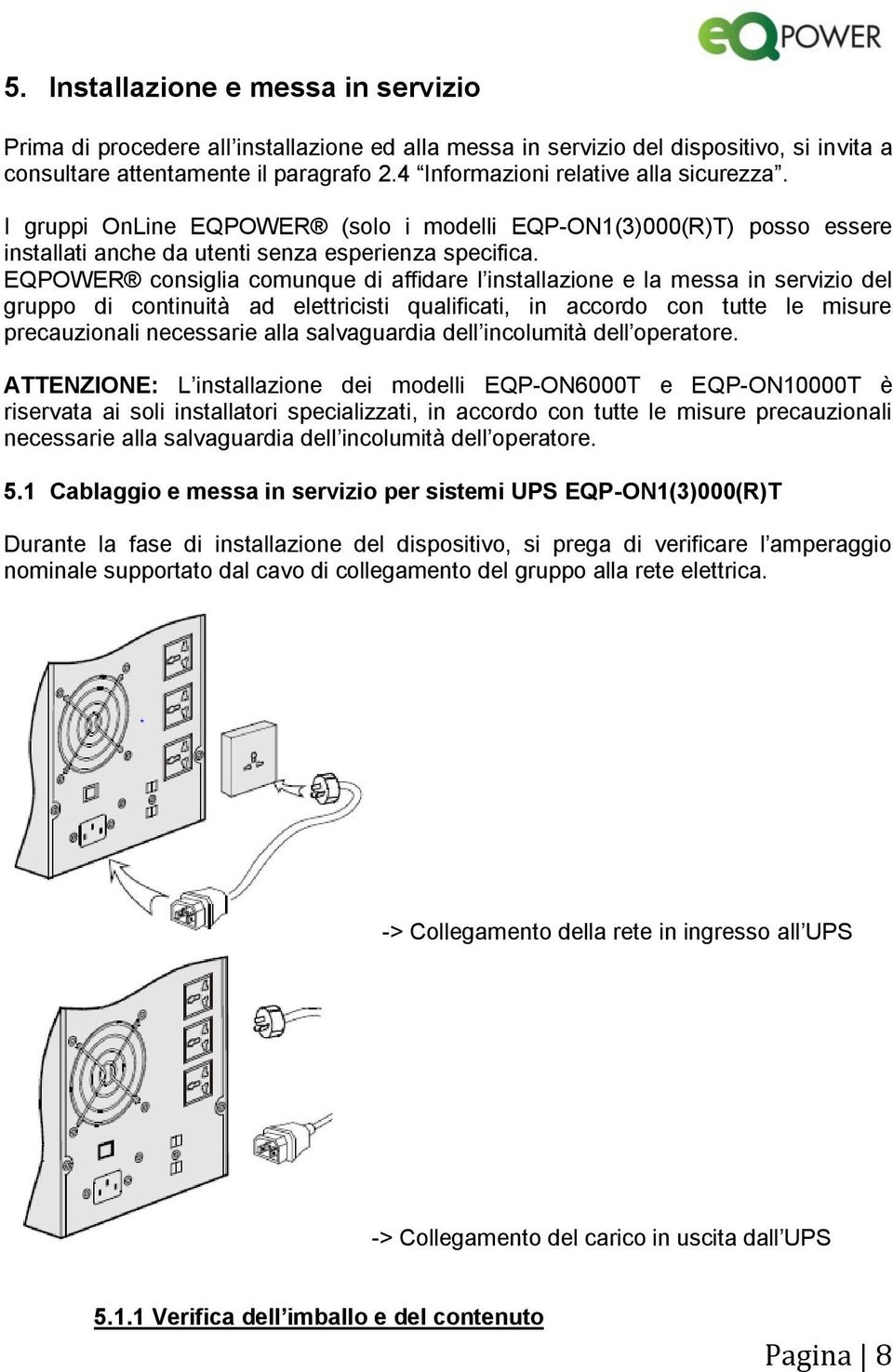 EQPOWER consiglia comunque di affidare l installazione e la messa in servizio del gruppo di continuità ad elettricisti qualificati, in accordo con tutte le misure precauzionali necessarie alla