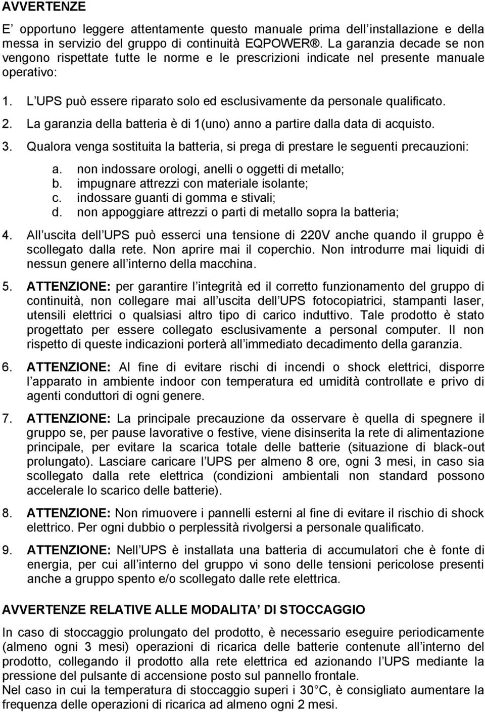 La garanzia della batteria è di 1(uno) anno a partire dalla data di acquisto. 3. Qualora venga sostituita la batteria, si prega di prestare le seguenti precauzioni: a.