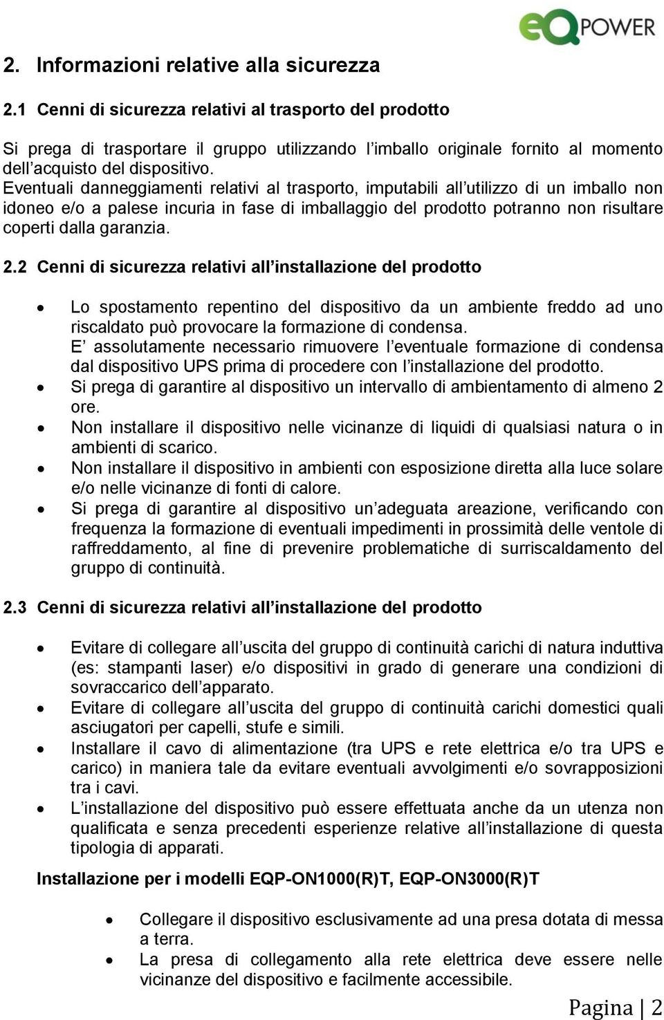 Eventuali danneggiamenti relativi al trasporto, imputabili all utilizzo di un imballo non idoneo e/o a palese incuria in fase di imballaggio del prodotto potranno non risultare coperti dalla garanzia.