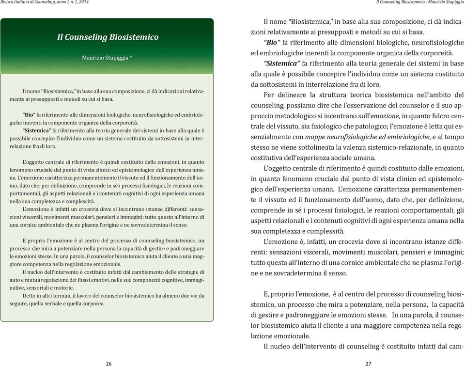 Sistemica fa riferimento alla teoria generale dei sistemi in base alla quale è possibile concepire l individuo come un sistema costituito da sottosistemi in interrelazione fra di loro.