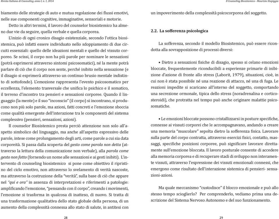 L inizio di ogni cronico disagio esistenziale, secondo l ottica biosistemica, può infatti essere individuato nello sdoppiamento di due circuiti essenziali: quello delle ideazioni mentali e quello del