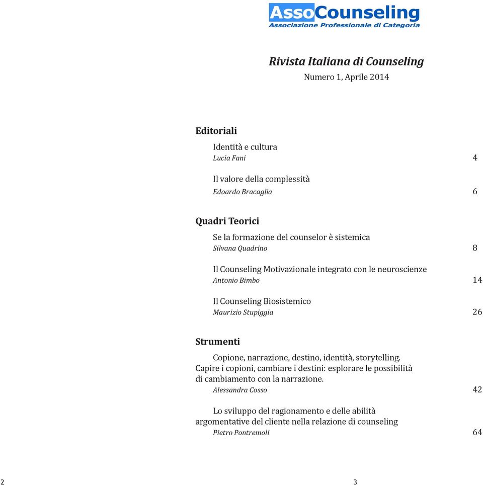 Counseling Motivazionale integrato con le neuroscienze Antonio Bimbo 14 Il Counseling Biosistemico Maurizio Stupiggia 26 Strumenti Copione, narrazione, destino, identità, storytelling.