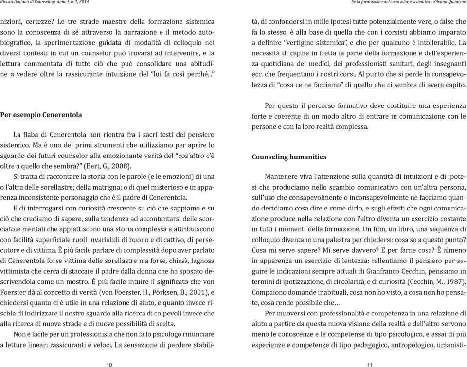 Counseling humanities Mantenere viva l attenzione sulla quantità di intuizioni e di ipotesi che produciamo nello scambio comunicativo con un altra persona, sull uso che consapevolmente o