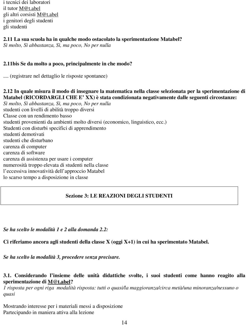 12 In quale misura il modo di insegnare la matematica nella classe selezionata per la sperimentazione di Matabel (RICORDARGLI CHE E XX) è stata condizionata negativamente dalle seguenti circostanze: