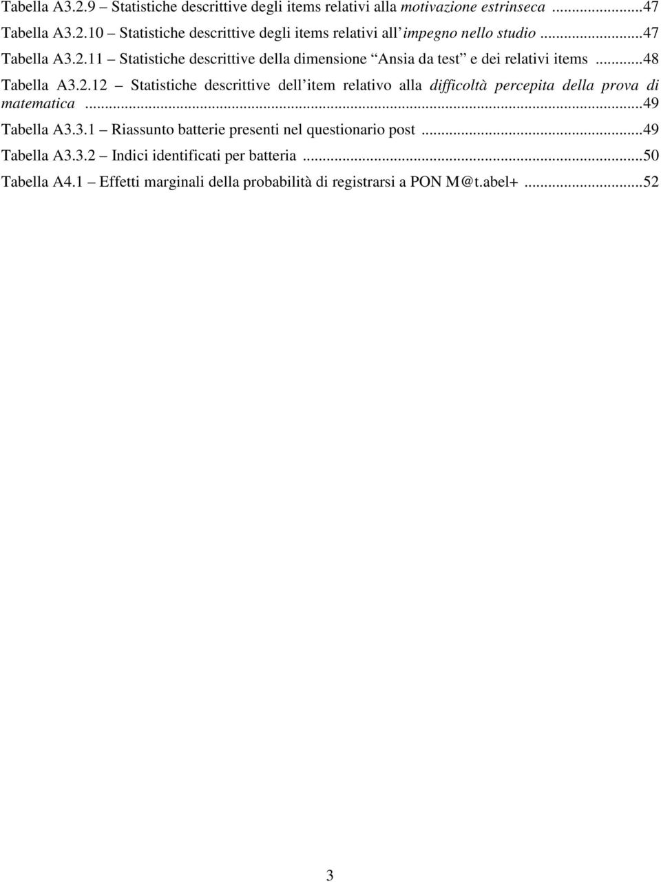 .. 49 Tabella A3.3.1 Riassunto batterie presenti nel questionario post... 49 Tabella A3.3.2 Indici identificati per batteria... 50 Tabella A4.