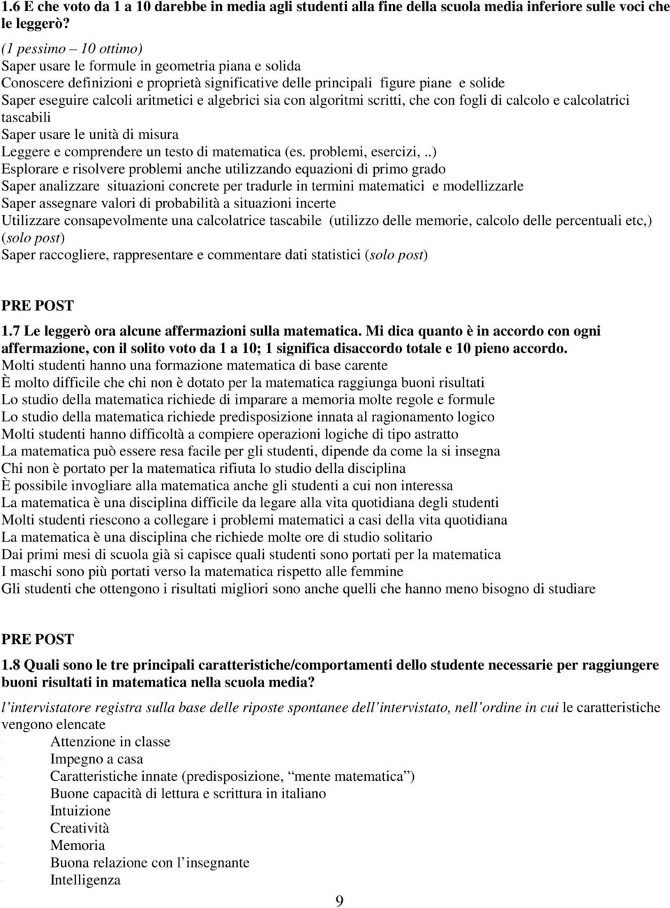 algebrici sia con algoritmi scritti, che con fogli di calcolo e calcolatrici tascabili Saper usare le unità di misura Leggere e comprendere un testo di matematica (es. problemi, esercizi,.