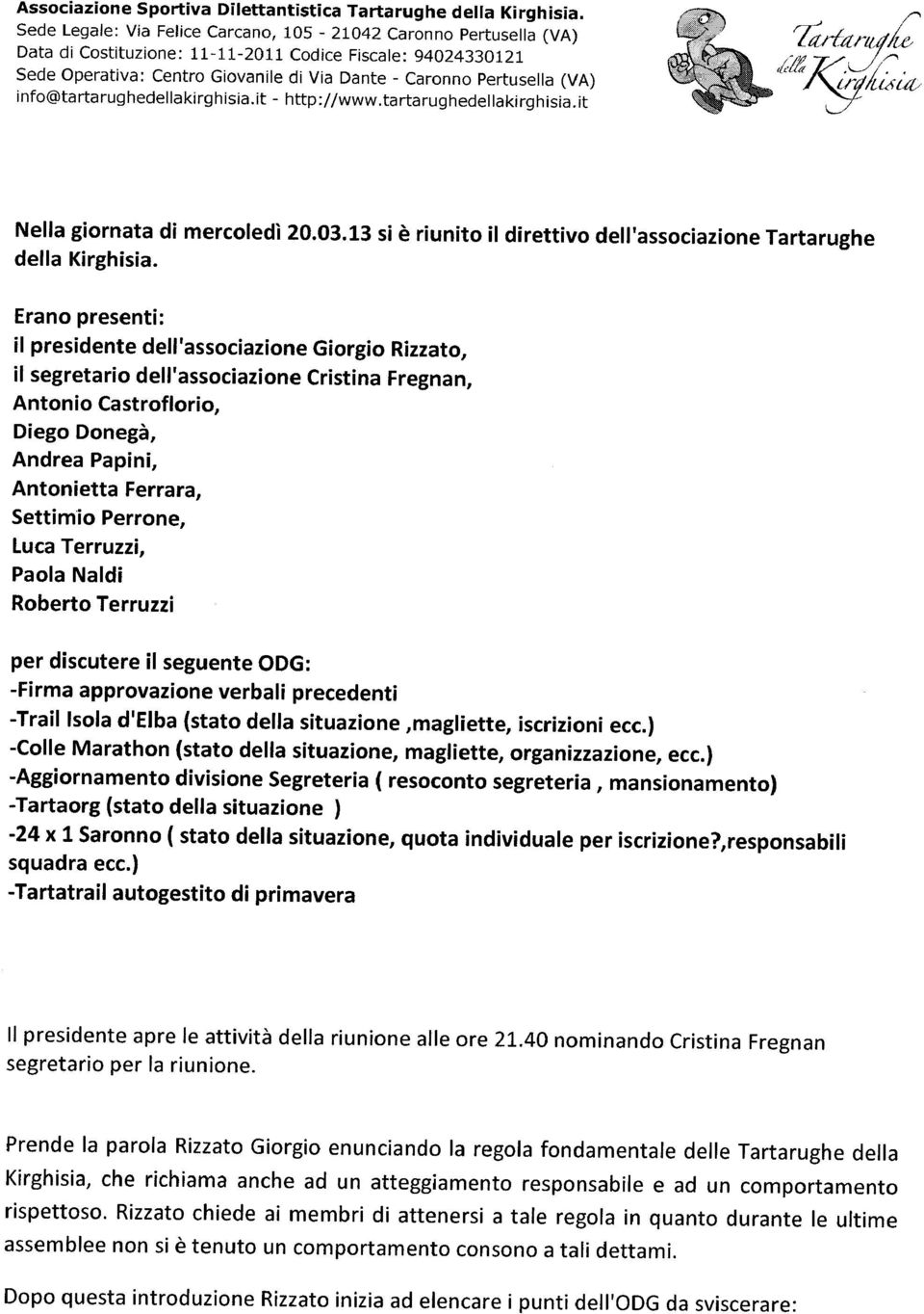 info@tartarughedellakirghisia.it - http://www.tartarughedellakirghisia.it Nella giornata di mercoledl 20.03.13 si e riunito ii direttivo dell'associazione Tartarughe delia Kirghisia.