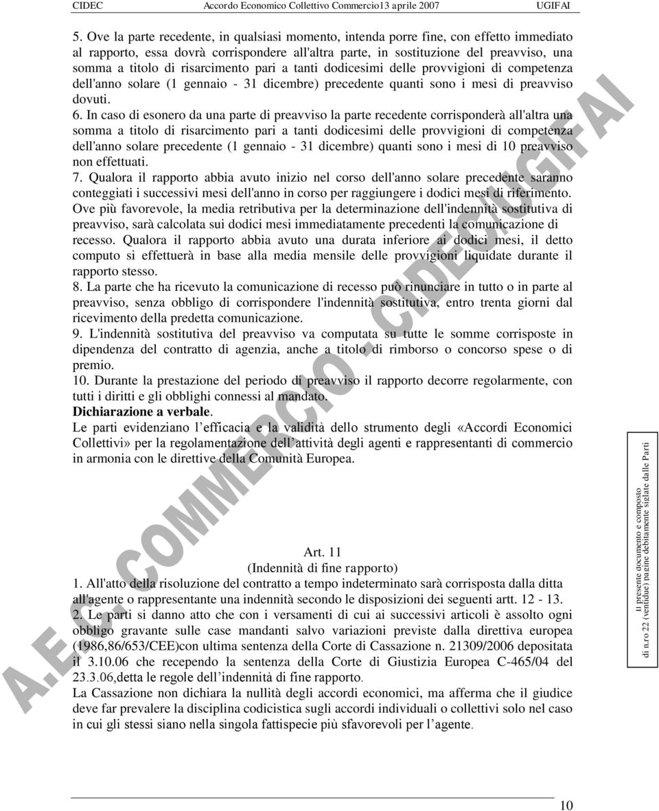 In caso di esonero da una parte di preavviso la parte recedente corrisponderà all'altra una somma a titolo di risarcimento pari a tanti dodicesimi delle provvigioni di competenza dell'anno solare