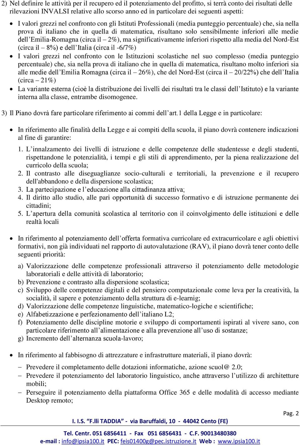 medie dell Emilia-Romagna (circa il 2%), ma significativamente inferiori rispetto alla media del Nord-Est (circa il 8%) e dell Italia (circa il -6/7%) I valori grezzi nel confronto con le Istituzioni