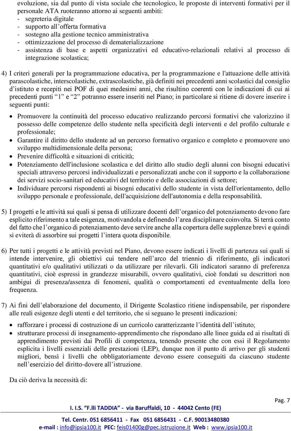 al processo di integrazione scolastica; 4) I criteri generali per la programmazione educativa, per la programmazione e l'attuazione delle attività parascolastiche, interscolastiche, extrascolastiche,