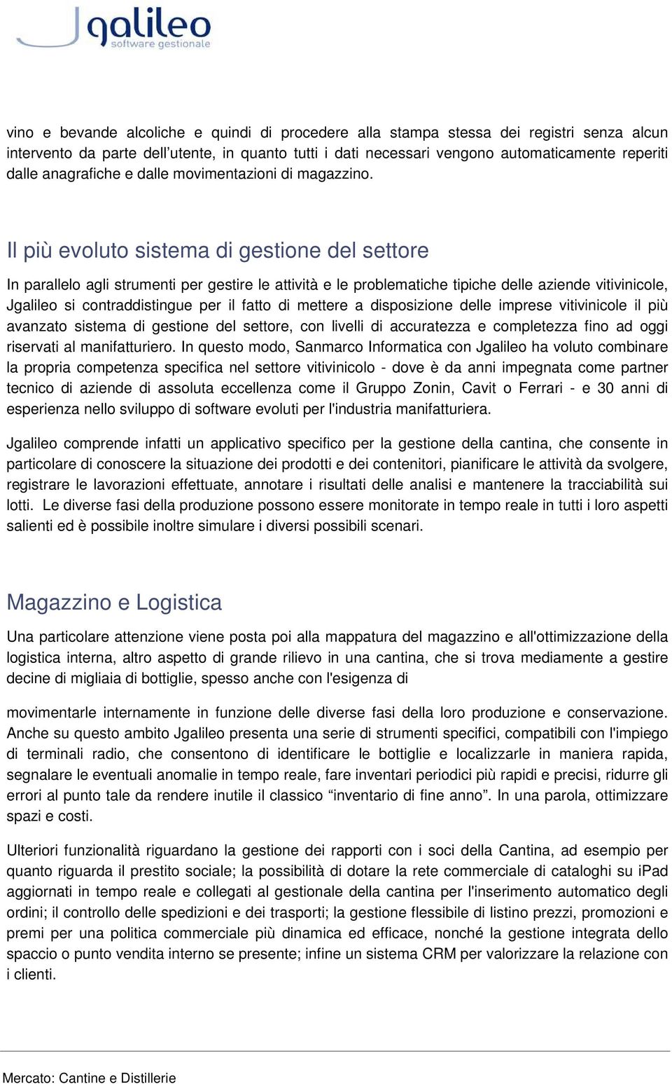 Il più evoluto sistema di gestione del settore In parallelo agli strumenti per gestire le attività e le problematiche tipiche delle aziende vitivinicole, Jgalileo si contraddistingue per il fatto di