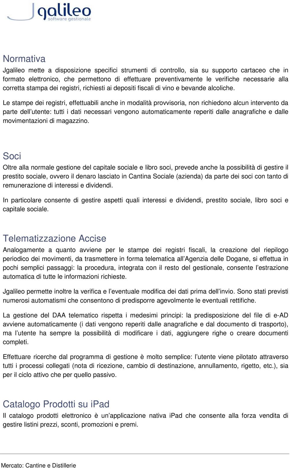 Le stampe dei registri, effettuabili anche in modalità provvisoria, non richiedono alcun intervento da parte dell utente: tutti i dati necessari vengono automaticamente reperiti dalle anagrafiche e