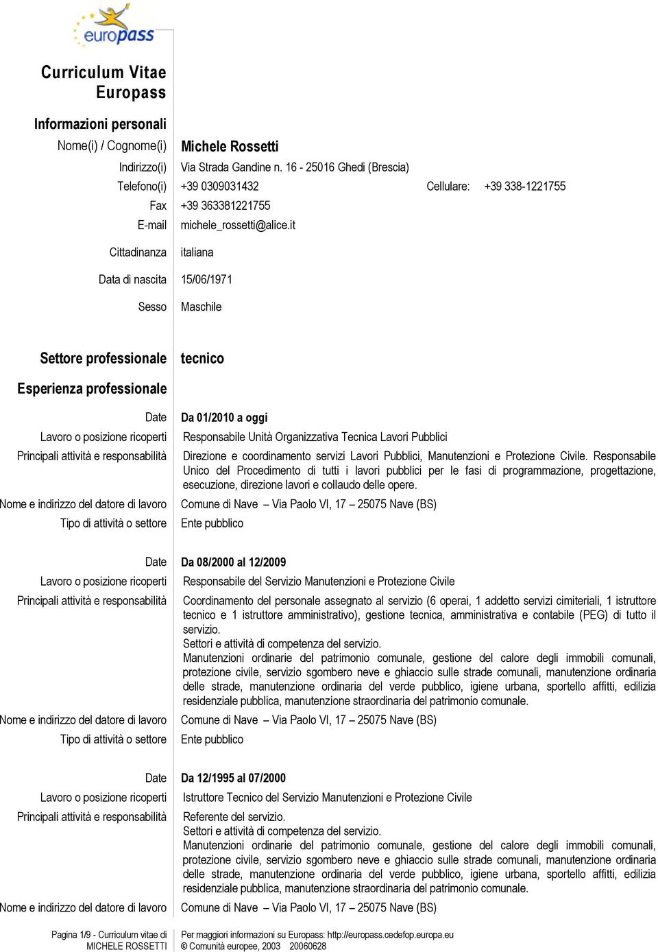 it Cittadinanza italiana Data di nascita 15/06/1971 Sesso Maschile Settore professionale tecnico Esperienza professionale Date Da 01/2010 a oggi Responsabile Unità Organizzativa Tecnica Lavori