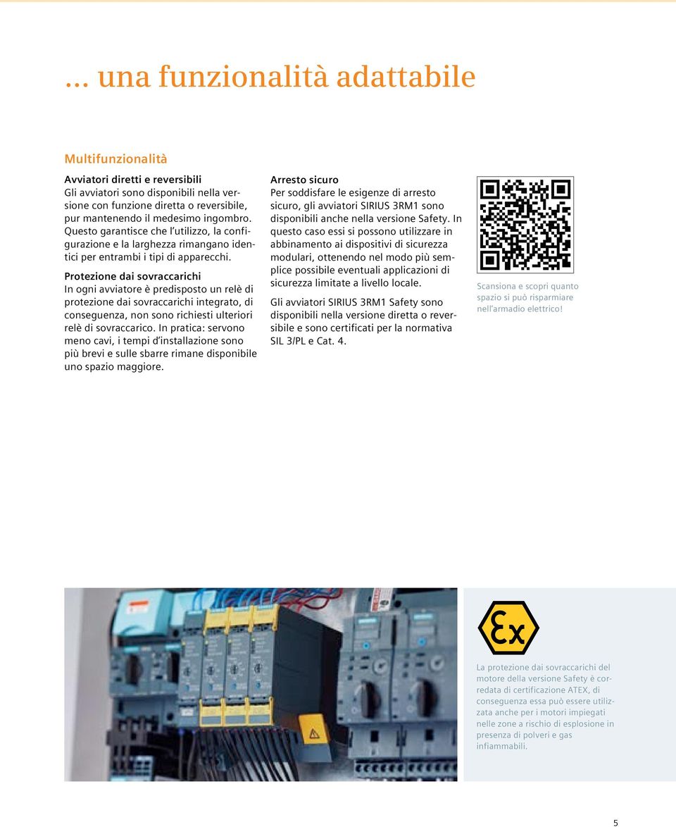 Protezione dai sovraccarichi In ogni avviatore è predisposto un relè di protezione dai sovraccarichi integrato, di conseguenza, non sono richiesti ulteriori relè di sovraccarico.