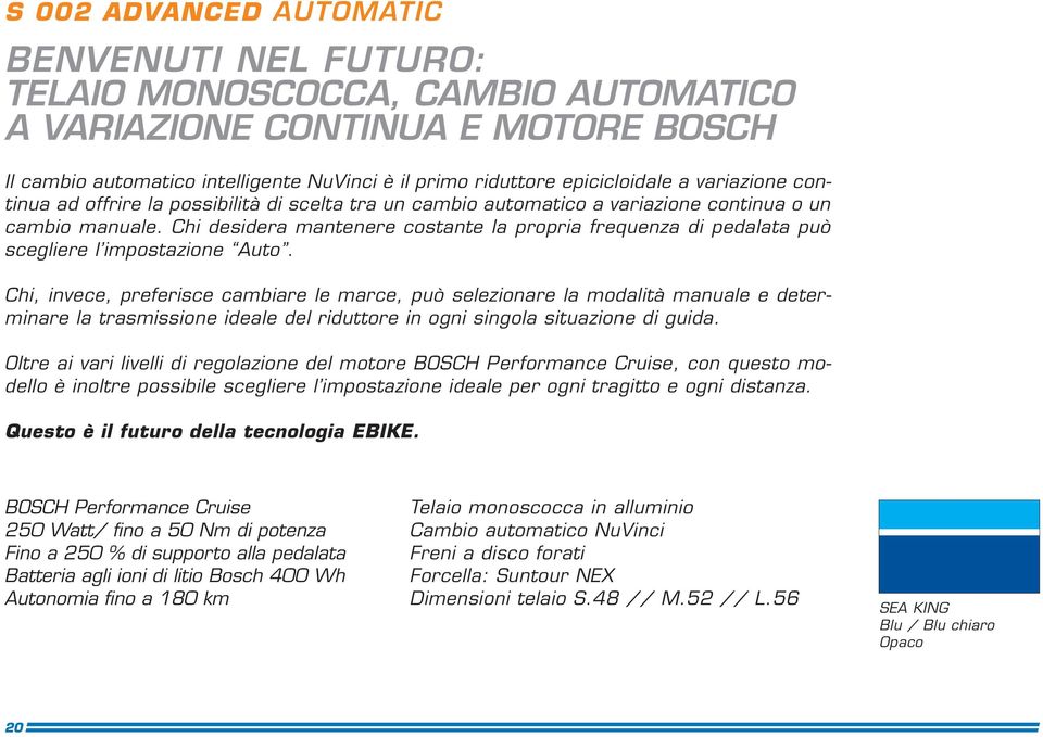 Chi desidera mantenere costante la propria frequenza di pedalata può scegliere l impostazione Auto.