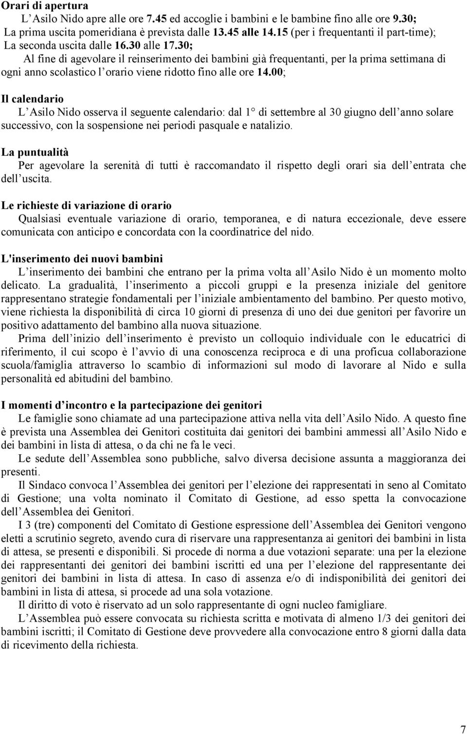 30; Al fine di agevolare il reinserimento dei bambini già frequentanti, per la prima settimana di ogni anno scolastico l orario viene ridotto fino alle ore 14.