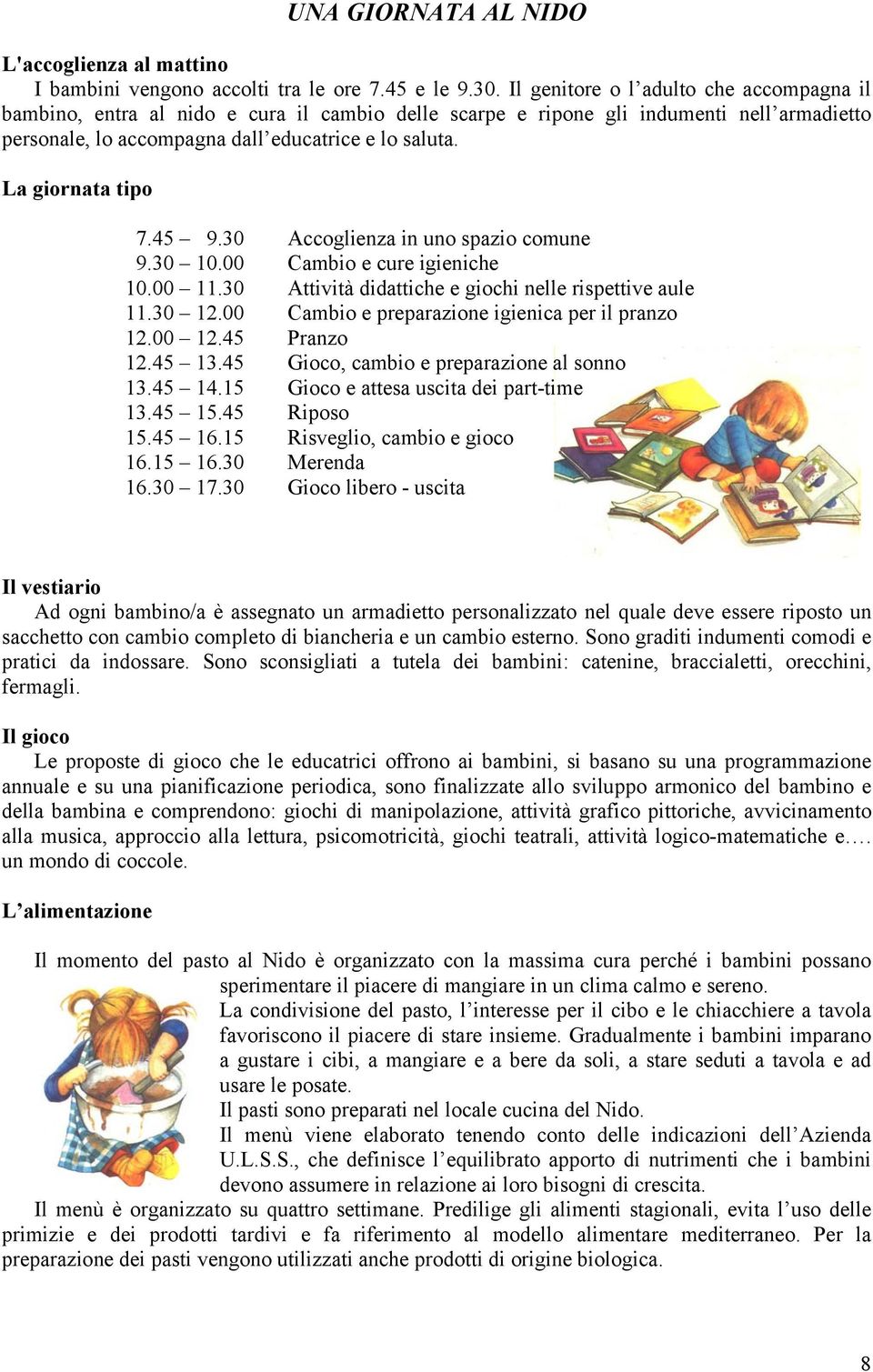 La giornata tipo 7.45 9.30 Accoglienza in uno spazio comune 9.30 10.00 Cambio e cure igieniche 10.00 11.30 Attività didattiche e giochi nelle rispettive aule 11.30 12.