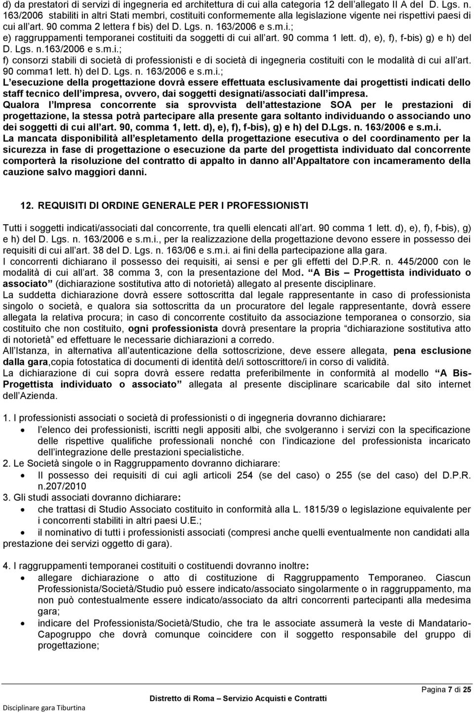 90 comma 1 lett. d), e), f), f-bis) g) e h) del D. Lgs. n.163/2006 e s.m.i.; f) consorzi stabili di società di professionisti e di società di ingegneria costituiti con le modalità di cui all art.