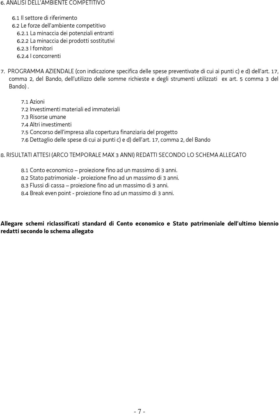 17, comma 2, del Bando, dell utilizzo delle somme richieste e degli strumenti utilizzati ex art. 5 comma 3 del Bando). 7.1 Azioni 7.2 Investimenti materiali ed immateriali 7.3 Risorse umane 7.