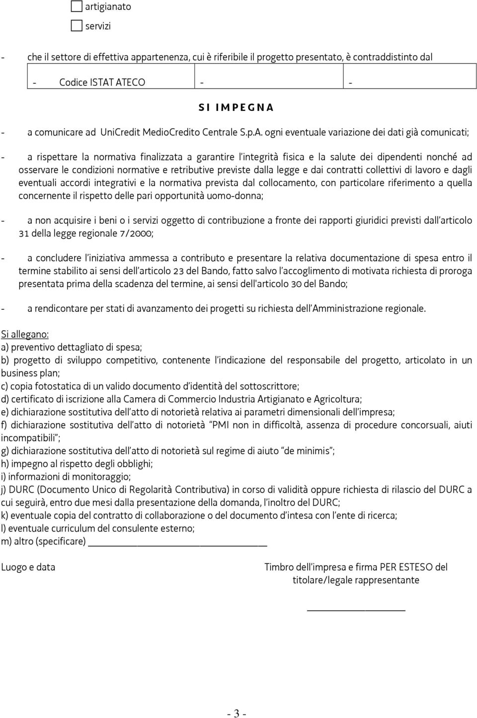 ogni eventuale variazione dei dati già comunicati; - a rispettare la normativa finalizzata a garantire l integrità fisica e la salute dei dipendenti nonché ad osservare le condizioni normative e