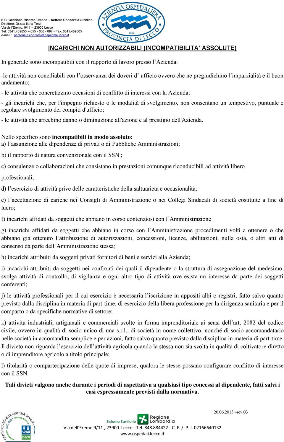 modalità di svolgimento, non consentano un tempestivo, puntuale e regolare svolgimento dei compiti d'ufficio; - le attività che arrechino danno o diminuzione all'azione e al prestigio dell'azienda.