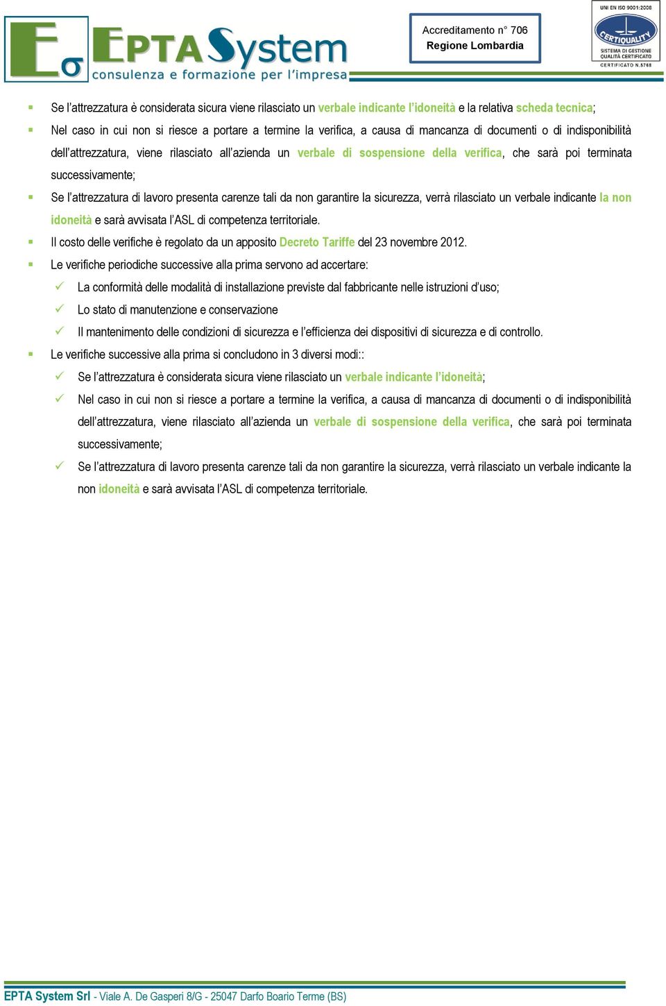 lavoro presenta carenze tali da non garantire la sicurezza, verrà rilasciato un verbale indicante la non idoneità e sarà avvisata l ASL di competenza territoriale.