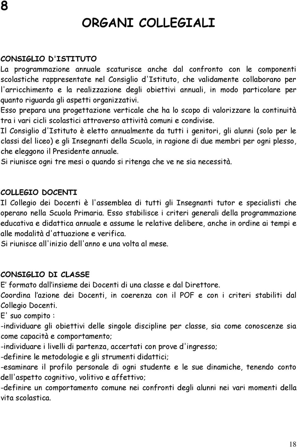 Esso prepara una progettazione verticale che ha lo scopo di valorizzare la continuità tra i vari cicli scolastici attraverso attività comuni e condivise.