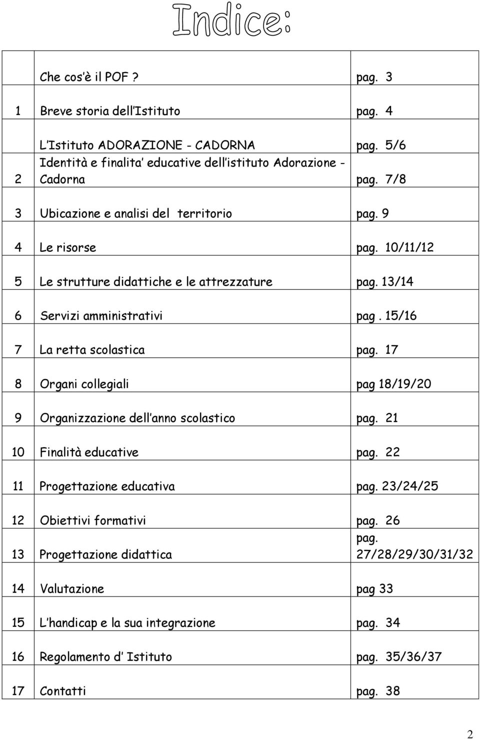 15/16 7 La retta scolastica pag. 17 8 Organi collegiali pag 18/19/20 9 Organizzazione dell anno scolastico pag. 21 10 Finalità educative pag. 22 11 Progettazione educativa pag.