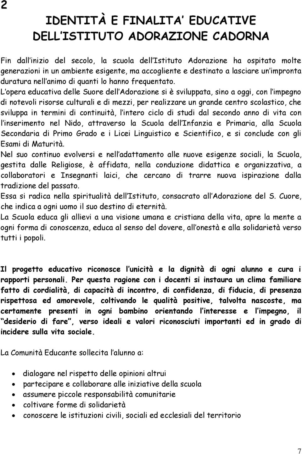 L opera educativa delle Suore dell Adorazione si è sviluppata, sino a oggi, con l impegno di notevoli risorse culturali e di mezzi, per realizzare un grande centro scolastico, che sviluppa in termini