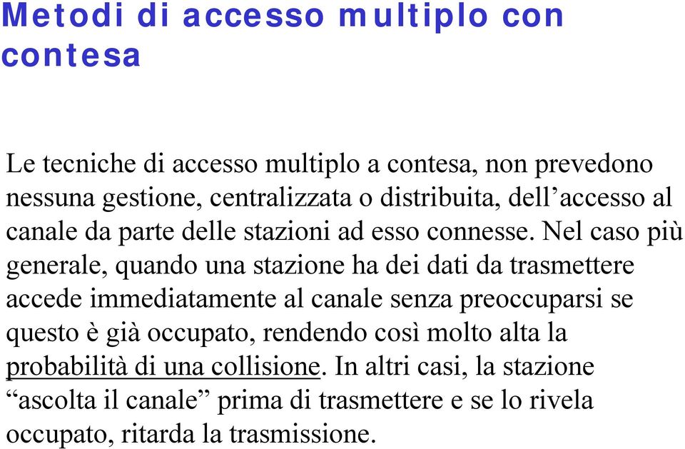 Nel caso più generale, quando una stazione ha dei dati da trasmettere accede immediatamente al canale senza preoccuparsi se questo è