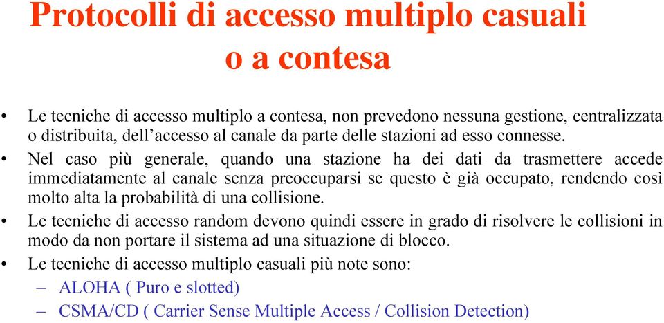 Nel caso più generale, quando una stazione ha dei dati da trasmettere accede immediatamente al canale senza preoccuparsi se questo è già occupato, rendendo così molto alta la