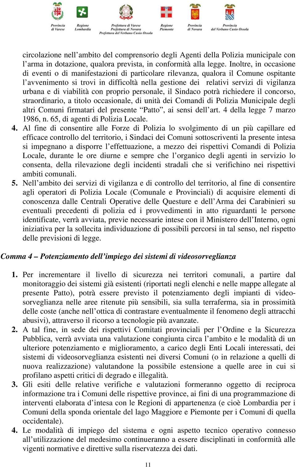 e di viabilità con proprio personale, il Sindaco potrà richiedere il concorso, straordinario, a titolo occasionale, di unità dei Comandi di Polizia Municipale degli altri Comuni firmatari del