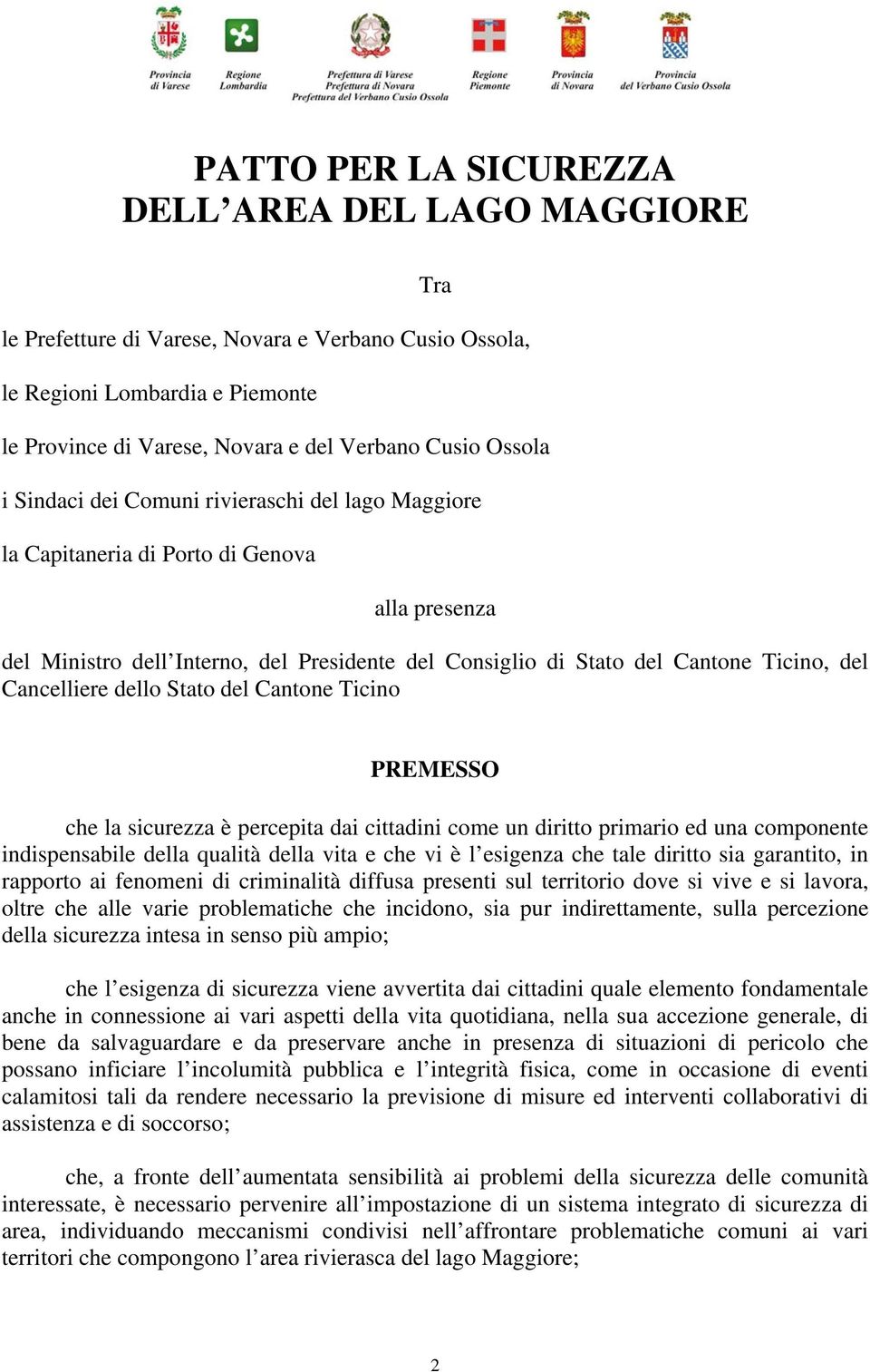 dello Stato del Cantone Ticino PREMESSO che la sicurezza è percepita dai cittadini come un diritto primario ed una componente indispensabile della qualità della vita e che vi è l esigenza che tale