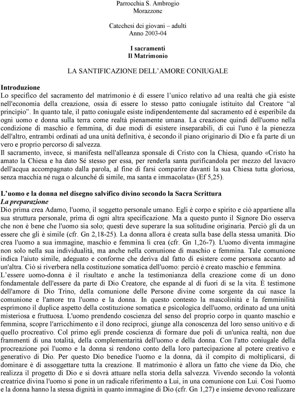 unico relativo ad una realtà che già esiste nell'economia della creazione, ossia di essere lo stesso patto coniugale istituito dal Creatore al principio.