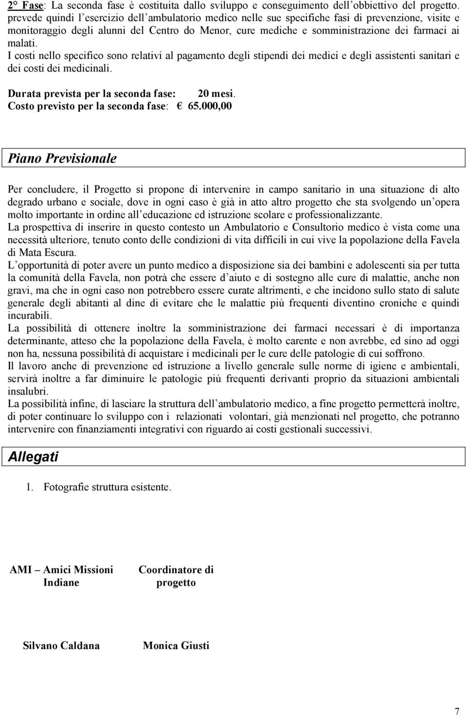 malati. I costi nello specifico sono relativi al pagamento degli stipendi dei medici e degli assistenti sanitari e dei costi dei medicinali. Durata prevista per la seconda fase: 20 mesi.