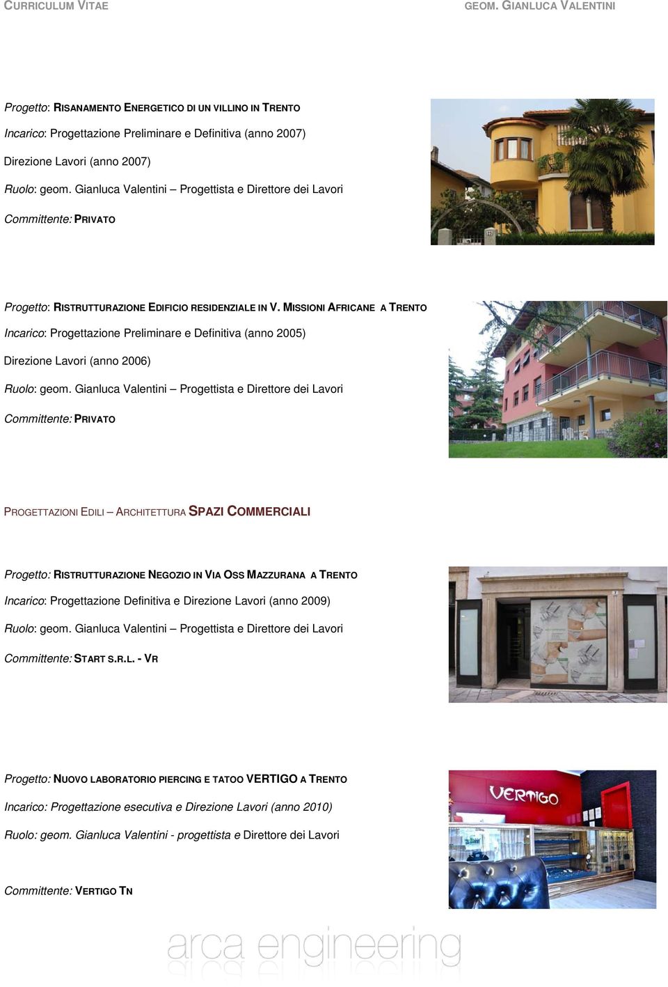 MISSIONI AFRICANE A TRENTO Incarico: Progettazione Preliminare e Definitiva (anno 2005) Direzione Lavori (anno 2006) PROGETTAZIONI EDILI ARCHITETTURA SPAZI COMMERCIALI Progetto: