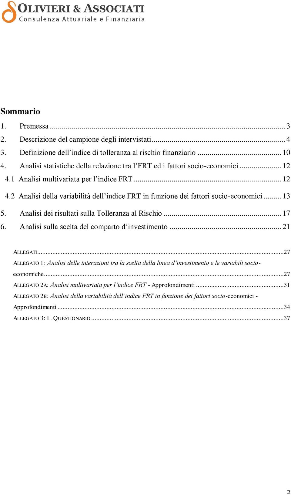 .. 13 5. Analisi dei risultati sulla Tolleranza al Rischio... 17 6. Analisi sulla scelta del comparto d investimento... 21 ALLEGATI.