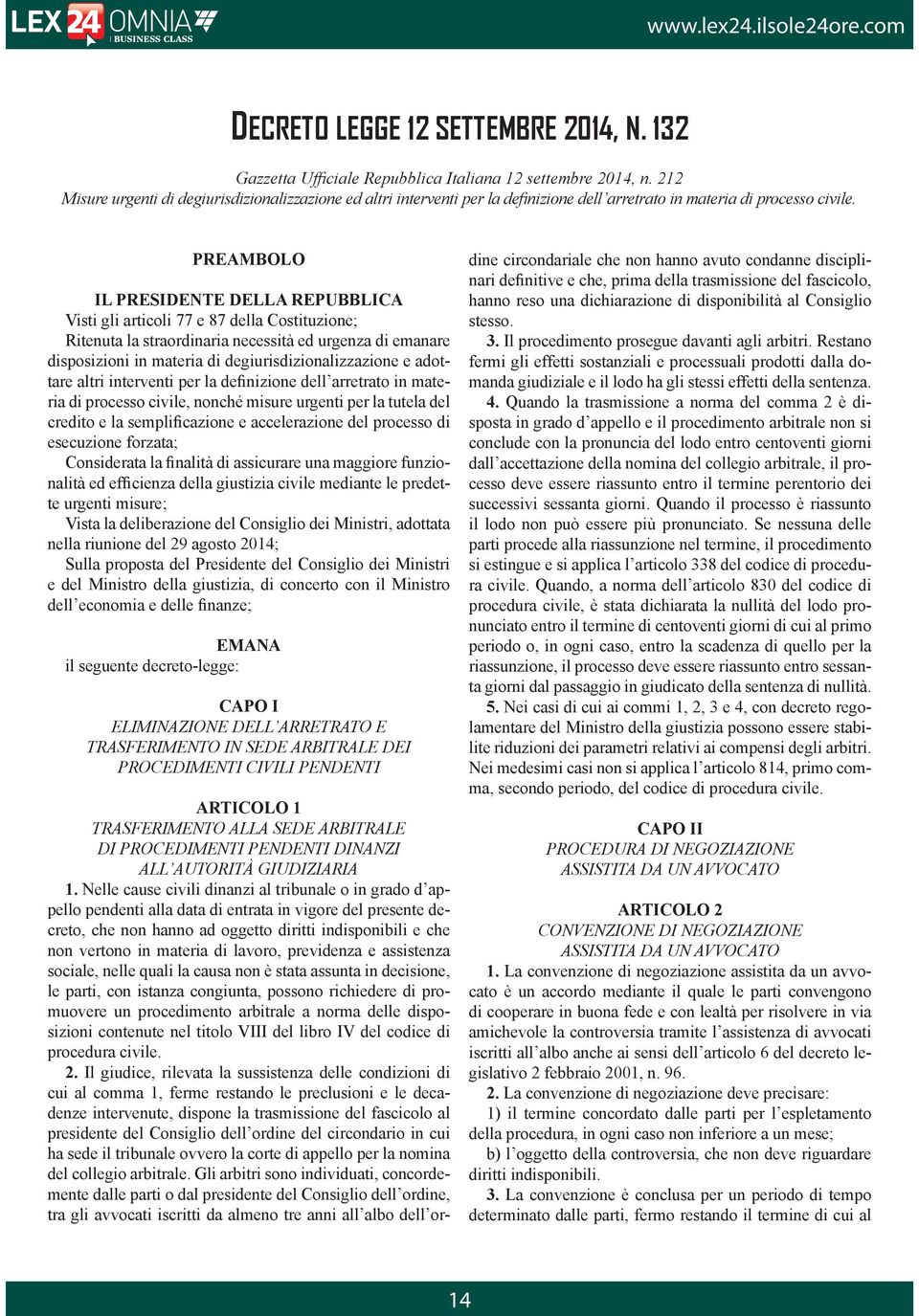 PREAMBOLO IL PRESIDENTE DELLA REPUBBLICA Visti gli articoli 77 e 87 della Costituzione; Ritenuta la straordinaria necessità ed urgenza di emanare disposizioni in materia di degiurisdizionalizzazione