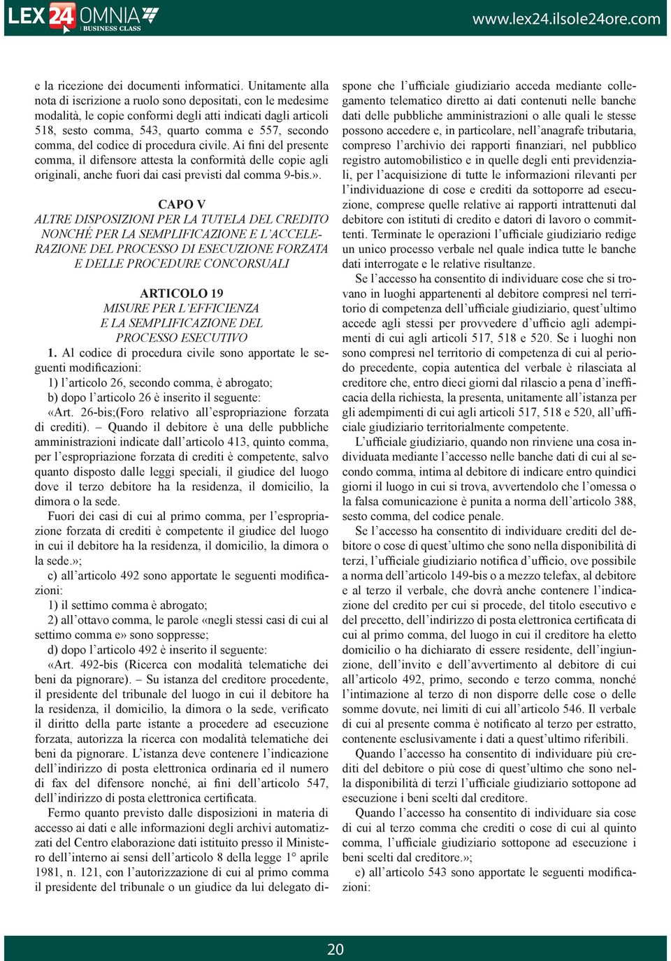 del codice di procedura civile. Ai fini del presente comma, il difensore attesta la conformità delle copie agli originali, anche fuori dai casi previsti dal comma 9-bis.».