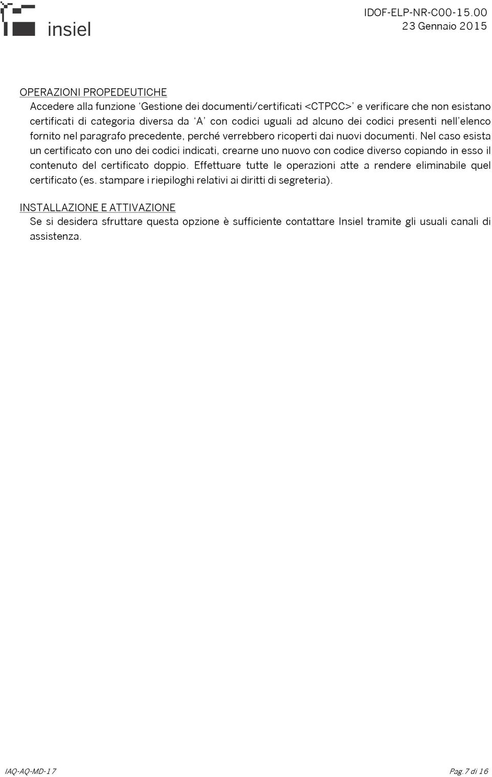 Nel caso esista un certificato con uno dei codici indicati, crearne uno nuovo con codice diverso copiando in esso il contenuto del certificato doppio.