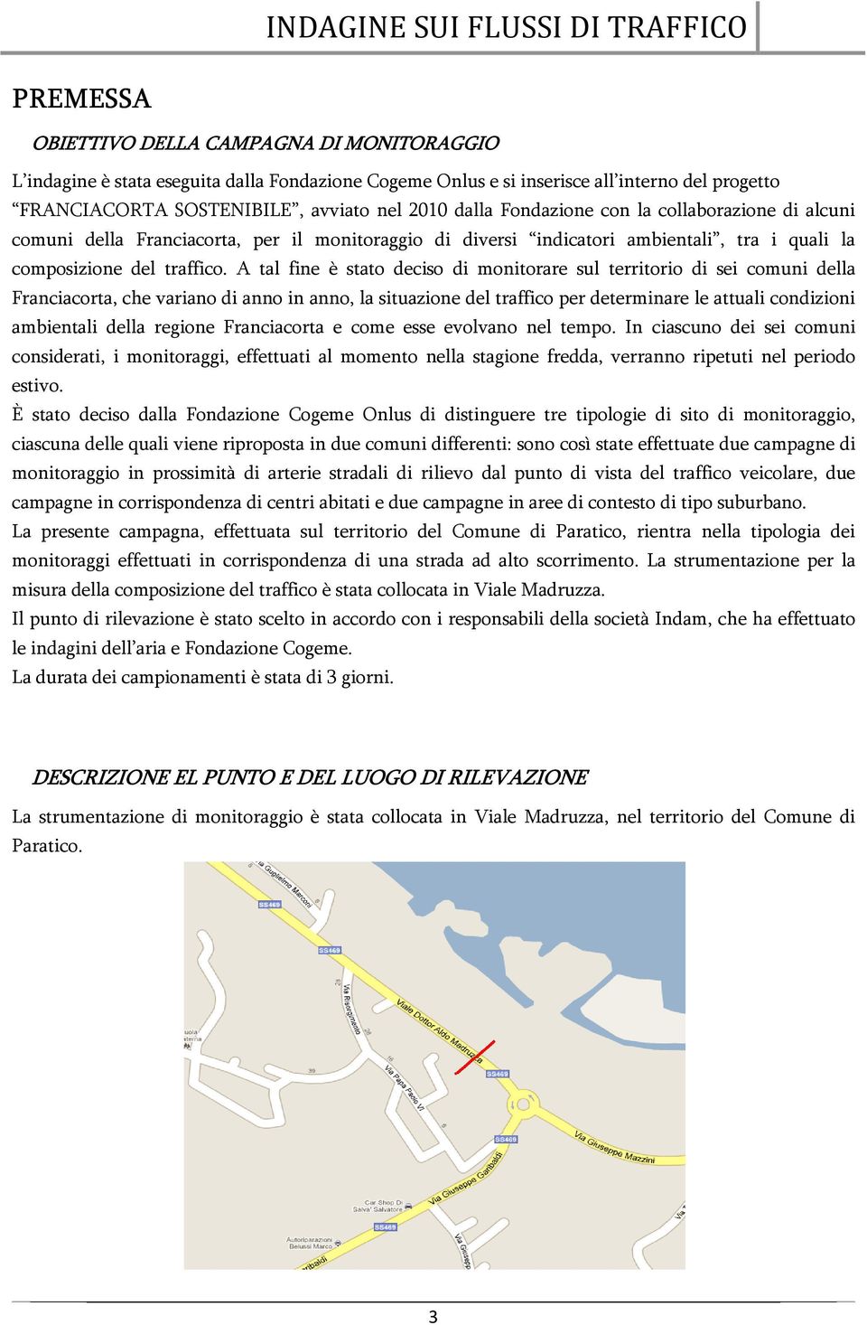 A tal fine è stato deciso di monitorare sul territorio di sei comuni della Franciacorta, che variano di anno in anno, la situazione del traffico per determinare le attuali condizioni ambientali della