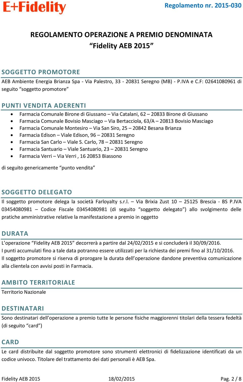 63/A 20813 Bovisio Masciago Farmacia Comunale Montesiro Via San Siro, 25 20842 Besana Brianza Farmacia Edison Viale Edison, 96 20831 Seregno Farmacia San Carlo Viale S.