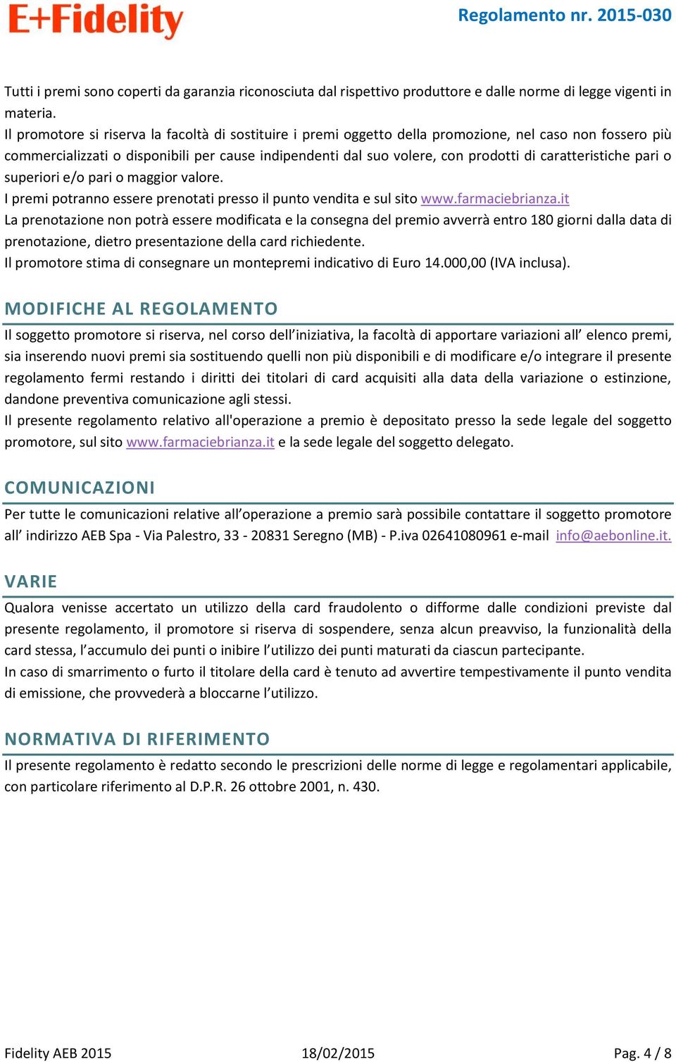 caratteristiche pari o superiori e/o pari o maggior valore. I premi potranno essere prenotati presso il punto vendita e sul sito www.farmaciebrianza.