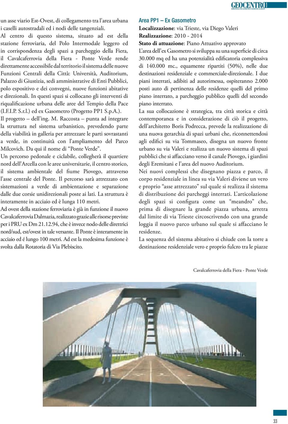 Verde rende direttamente accessibile dal territorio il sistema delle nuove Funzioni Centrali della Città: Università, Auditorium, Palazzo di Giustizia, sedi amministrative di Enti Pubblici, polo