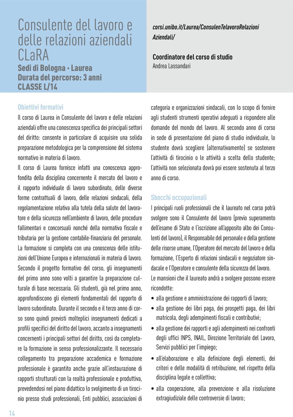 conoscenza specifica dei principali settori del diritto: consente in particolare di acquisire una solida preparazione metodologica per la comprensione del sistema normativo in materia di lavoro.