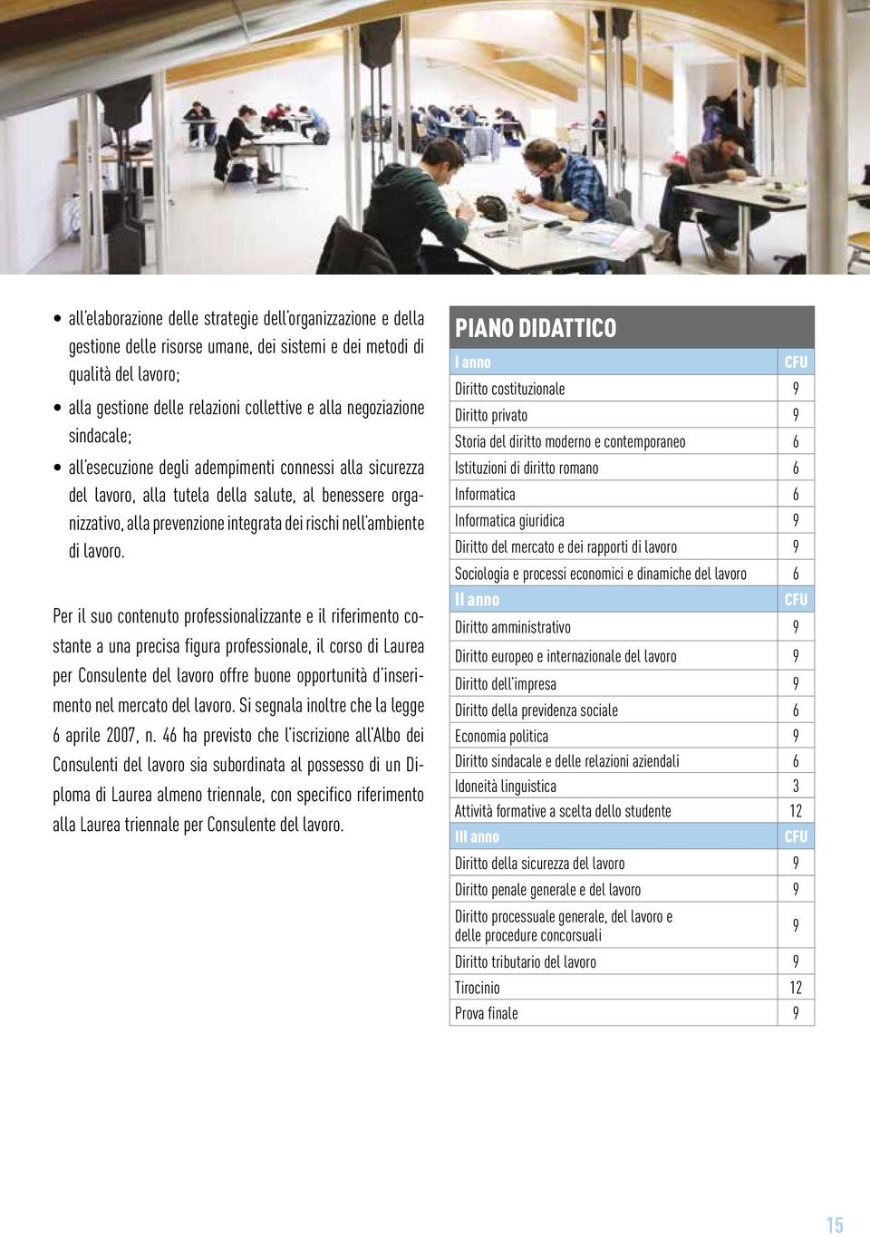 Per il suo contenuto professionalizzante e il riferimento costante a una precisa figura professionale, il corso di Laurea per Consulente del lavoro offre buone opportunità d inserimento nel mercato