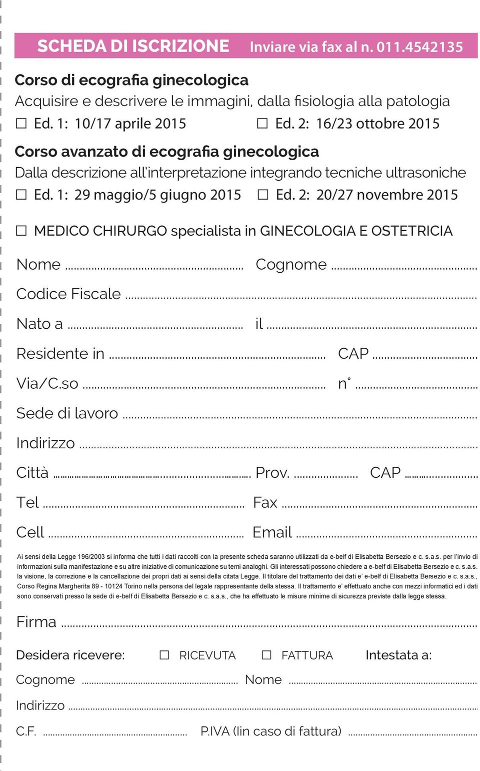 2: 20/27 novembre 2015 MEDICO CHIRURGO specialista in GINECOLOGIA E OSTETRICIA Nome... Cognome... Codice Fiscale... Nato a... il... Residente in... CAP... Via/C.so... n... Sede di lavoro... Indirizzo.