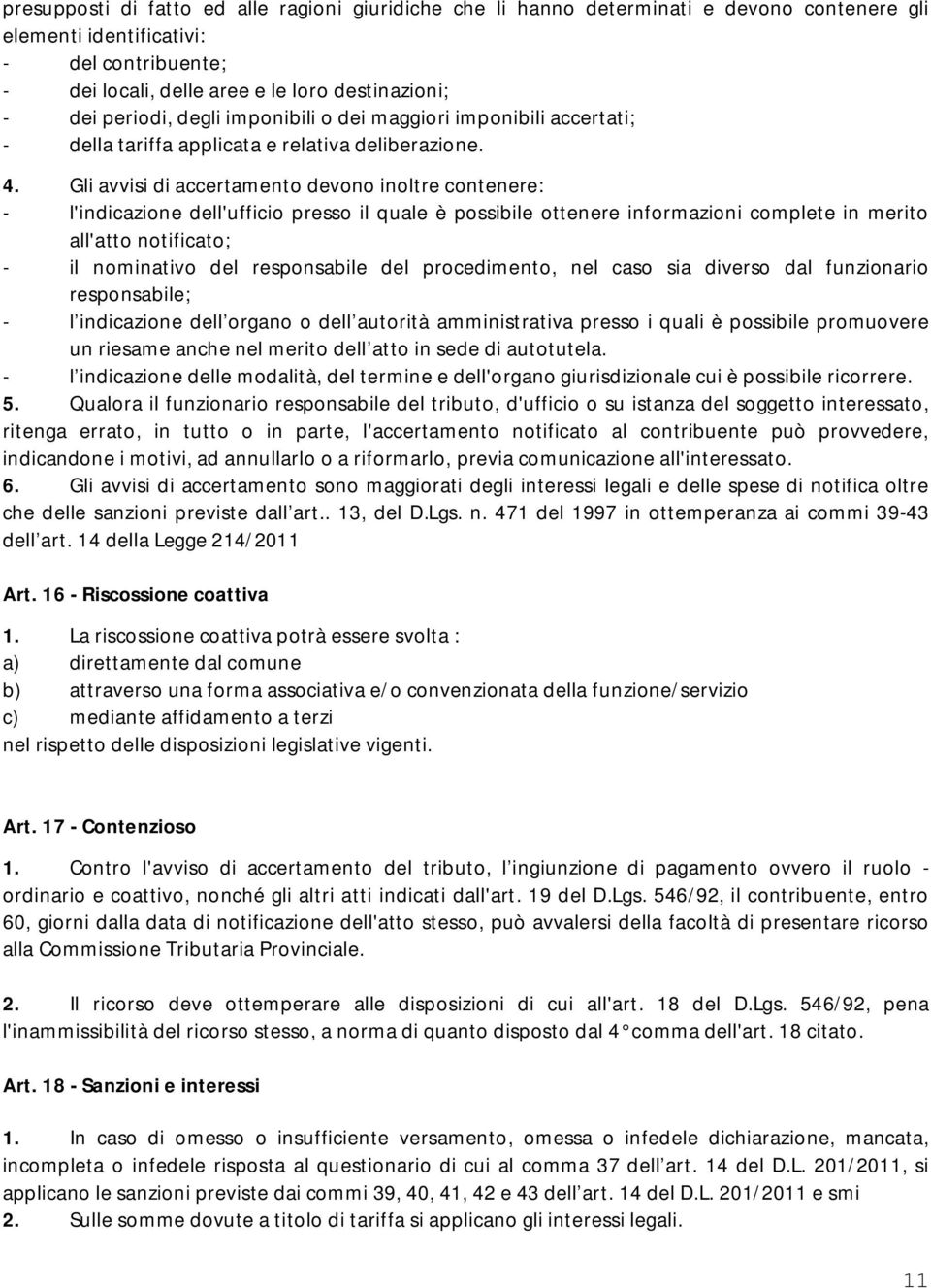 Gli avvisi di accertamento devono inoltre contenere: - l'indicazione dell'ufficio presso il quale è possibile ottenere informazioni complete in merito all'atto notificato; - il nominativo del